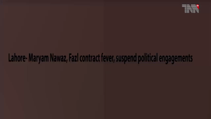 Lahore- Maryam Nawaz, Fazl contract fever, suspend political engagements